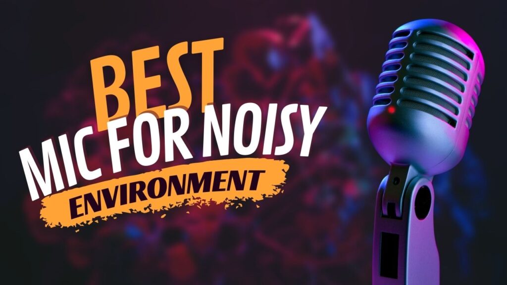 Best Mic for Noisy Environment